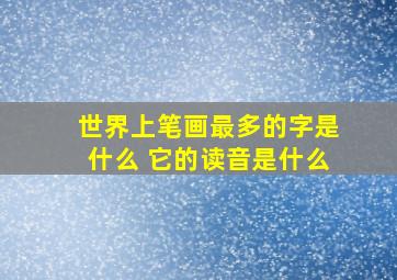 世界上笔画最多的字是什么 它的读音是什么